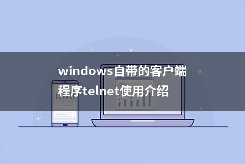 windows自带的客户端程序telnet使用介绍