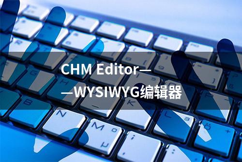 CHM Editor——WYSIWYG编辑器