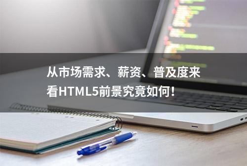 从市场需求、薪资、普及度来看HTML5前景究竟如何！