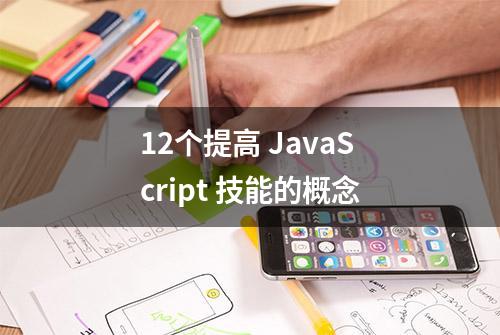 12个提高 JavaScript 技能的概念