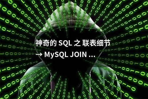 神奇的 SQL 之 联表细节 → MySQL JOIN 的执行过程你是否知道？