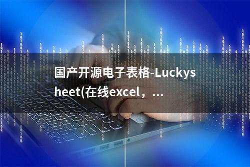 国产开源电子表格-Luckysheet(在线excel，功能强大)