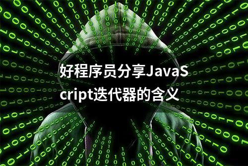 好程序员分享JavaScript迭代器的含义