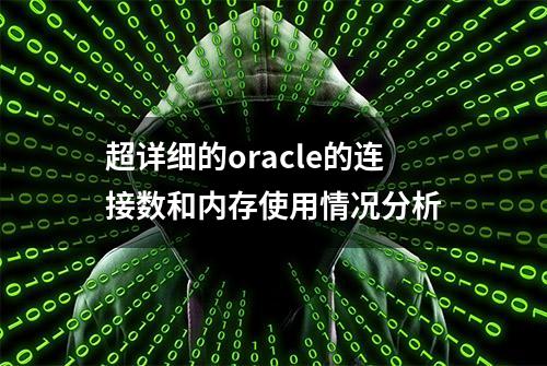 超详细的oracle的连接数和内存使用情况分析