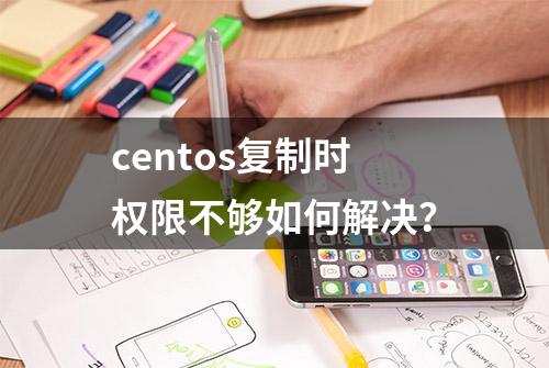 centos复制时权限不够如何解决？