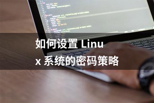 如何设置 Linux 系统的密码策略