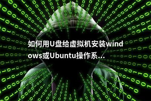 如何用U盘给虚拟机安装windows或Ubuntu操作系统？