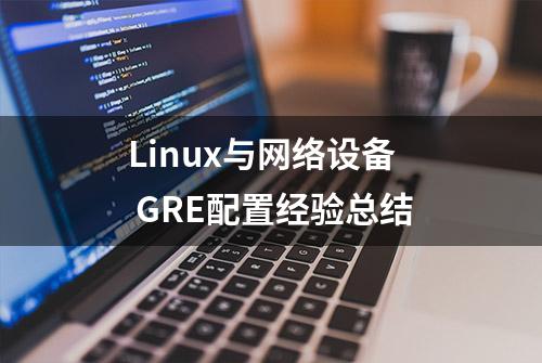 Linux与网络设备 GRE配置经验总结