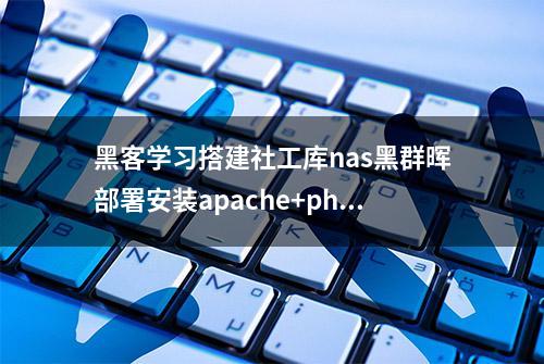 黑客学习搭建社工库nas黑群晖部署安装apache+php+mysql个人网站