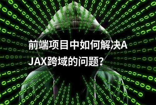 前端项目中如何解决AJAX跨域的问题？