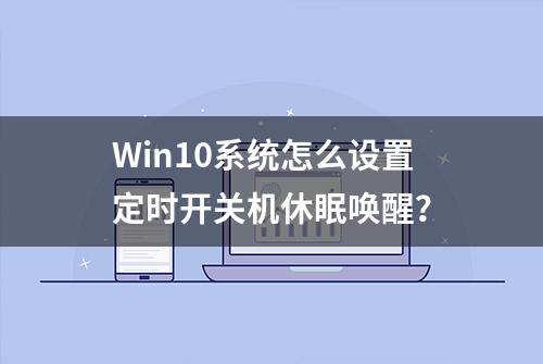 Win10系统怎么设置定时开关机休眠唤醒？