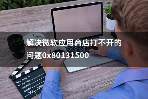 解决微软应用商店打不开的问题0x80131500