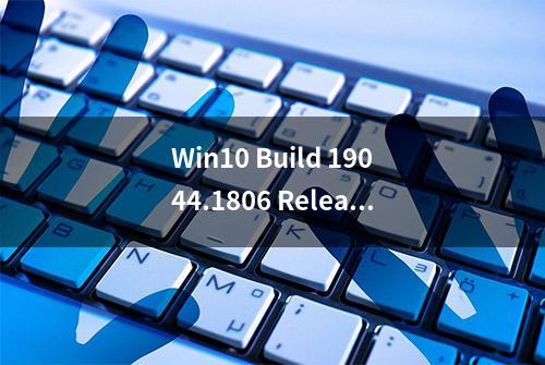 Win10 Build 19044.1806 Release预览版发布