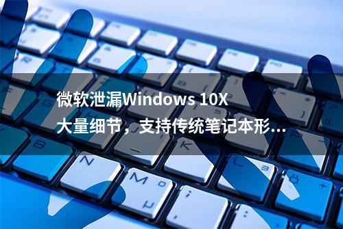 微软泄漏Windows 10X大量细节，支持传统笔记本形态