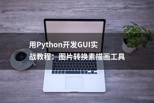 用Python开发GUI实战教程：图片转换素描画工具