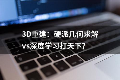 3D重建：硬派几何求解vs深度学习打天下？