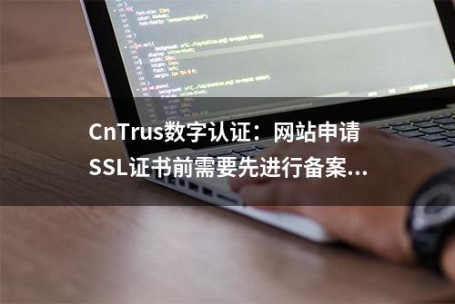 CnTrus数字认证：网站申请SSL证书前需要先进行备案吗？