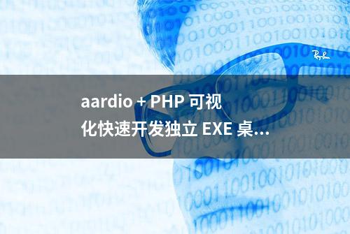 aardio + PHP 可视化快速开发独立 EXE 桌面程序