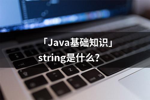 「Java基础知识」string是什么？