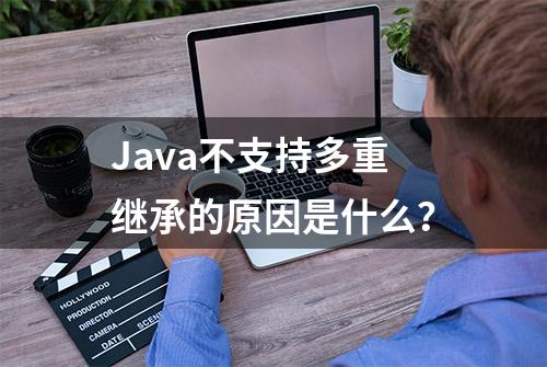 Java不支持多重继承的原因是什么？