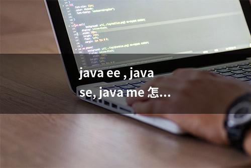 java ee , java se, java me 怎么区分？