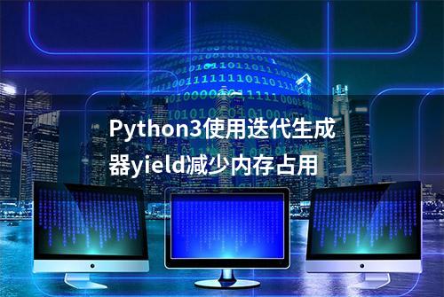 Python3使用迭代生成器yield减少内存占用