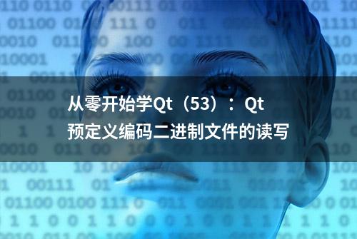 从零开始学Qt（53）：Qt预定义编码二进制文件的读写