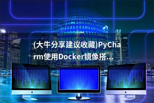 (大牛分享建议收藏)PyCharm使用Docker镜像搭建Python开发环境