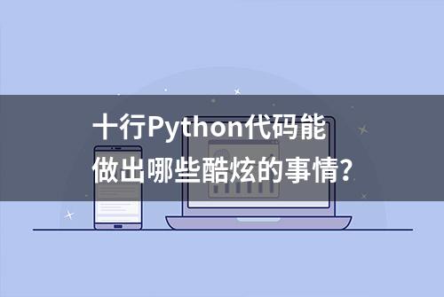 十行Python代码能做出哪些酷炫的事情？