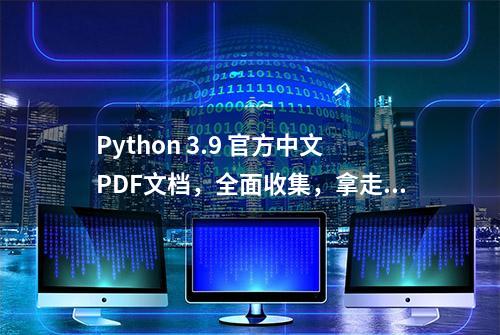 Python 3.9 官方中文PDF文档，全面收集，拿走不谢