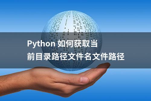 Python 如何获取当前目录路径文件名文件路径