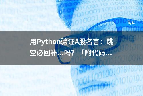 用Python验证A股名言：跳空必回补...吗？「附代码」