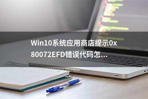 Win10系统应用商店提示0x80072EFD错误代码怎么解决