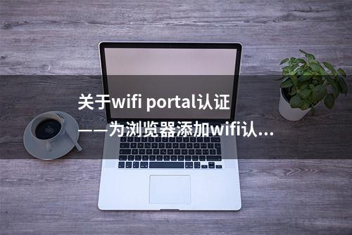 关于wifi portal认证——为浏览器添加wifi认证功能