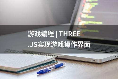 游戏编程 | THREE.JS实现游戏操作界面