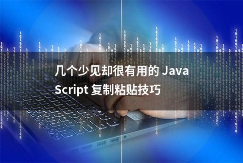 几个少见却很有用的 JavaScript 复制粘贴技巧