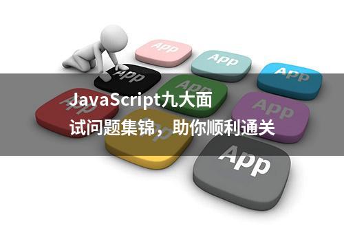 JavaScript九大面试问题集锦，助你顺利通关