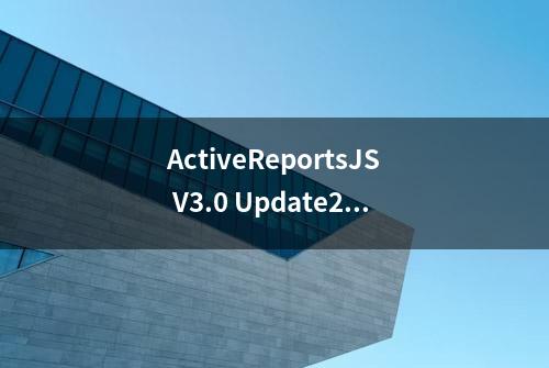 ActiveReportsJS V3.0 Update2 版本发布