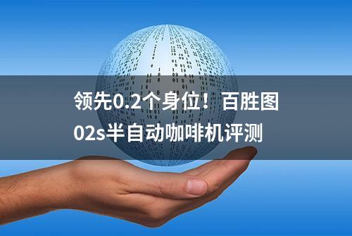 领先0.2个身位！百胜图02s半自动咖啡机评测