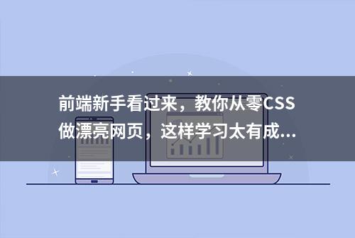 前端新手看过来，教你从零CSS做漂亮网页，这样学习太有成就感了