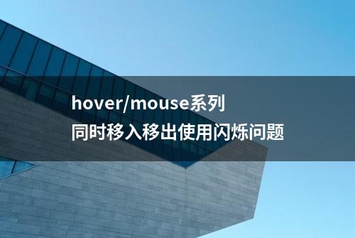 hover/mouse系列同时移入移出使用闪烁问题