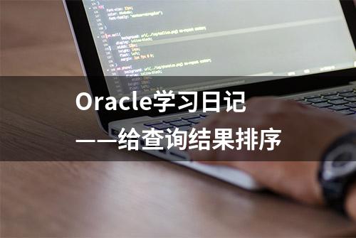 Oracle学习日记——给查询结果排序