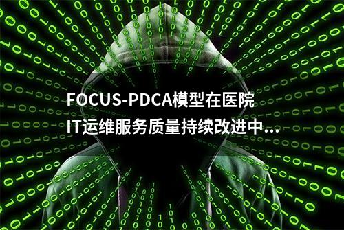 FOCUS-PDCA模型在医院IT运维服务质量持续改进中的应用