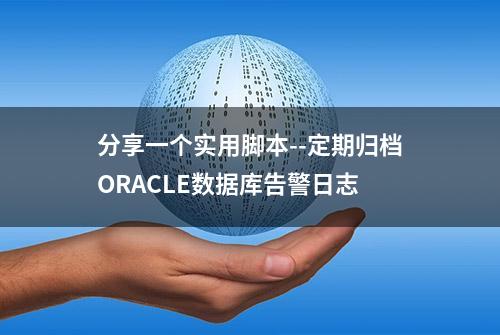 分享一个实用脚本--定期归档ORACLE数据库告警日志