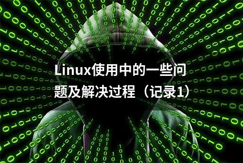 Linux使用中的一些问题及解决过程（记录1）