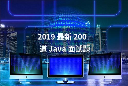 2019 最新 200 道 Java 面试题