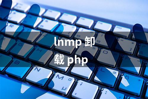 lnmp 卸载 php