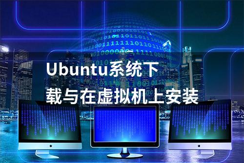 Ubuntu系统下载与在虚拟机上安装