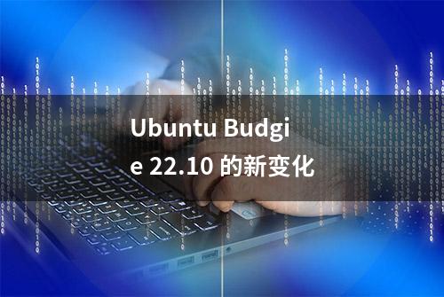 Ubuntu Budgie 22.10 的新变化