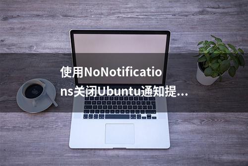 使用NoNotifications关闭Ubuntu通知提示